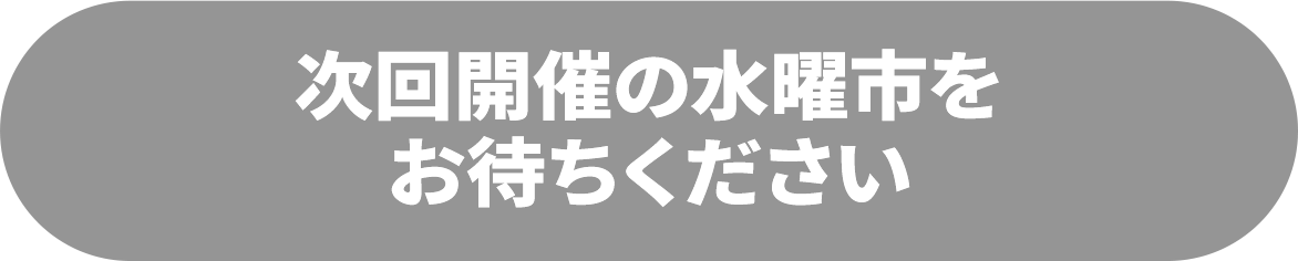 次回開催の水曜市をお待ちください